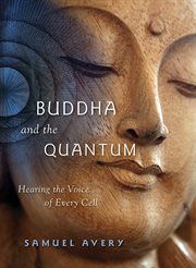 Buddha and the Quantum : Hearing the Voice of Every Cell cover image