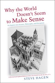 Why the world doesn't seem to make sense : an inquiry into science, philosophy, and perception cover image