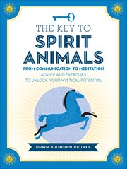 The Key to Spirit Animals : From Communication to Meditation: Advice and Exercises to Unlock Your Mystical Potential. Keys To cover image