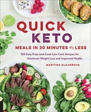 Quick Keto Meals in 30 Minutes or Less : 100 Easy Prep-and-Cook Low-Carb Recipes for Maximum Weight Loss and Improved Health cover image