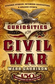 Curiosities of the Civil War : Strange Stories, Infamous Characters & Bizarre Events cover image