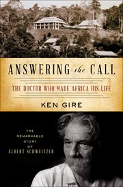 Answering the Call : The Doctor Who Made Africa His Life: The Remarkable Story of Albert Schweitzer cover image