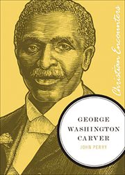 George Washington Carver : Christian Encounters cover image