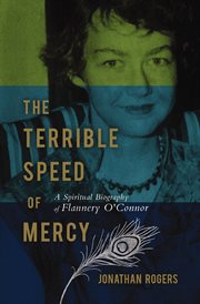 The Terrible Speed of Mercy : A Spiritual Biography of Flannery O'Connor cover image