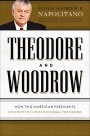Theodore and Woodrow : How Two American Presidents Destroyed Constitutional Freedom cover image
