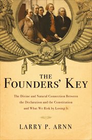 The Founders' Key : The Divine and Natural Connection Between the Declaration and the Constitution and What We Risk by L cover image