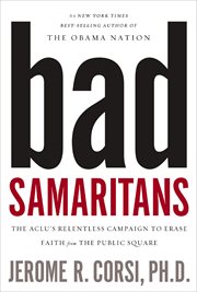 Bad Samaritans : the ACLU's relentless campaign to erase faith from the public square cover image