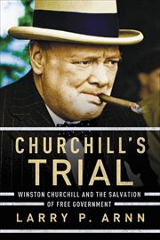 Churchill's Trial : Winston Churchill and the Salvation of Free Government cover image