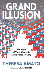 Grand illusion : the myth of voter choice in a two-party tyranny cover image