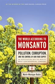 The world according to Monsanto : pollution, corruption, and the control of the world's food supply cover image