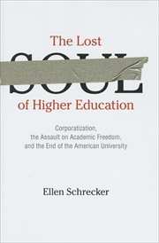The lost soul of higher education : corporatization, the assault on academic freedom, and the end of the American university cover image