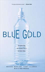 Blue gold : the fight to stop the corporate theft of the world's water cover image