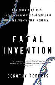 Fatal invention : how science, politics, and big business re-create race in the twenty-first century cover image