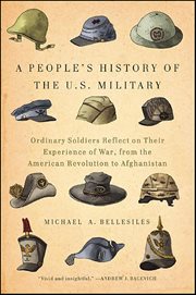 A People's History of the U.S. Military : Ordinary Soldiers Reflect On Their Experience Of War, From The American Revolution To Afghanistan cover image