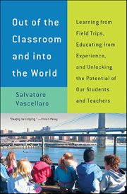 Out of the Classroom and Into the World : Learning From Field Trips, Educating From Experience, And Unlocking The Potential Of Our Students An cover image