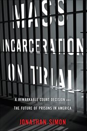 Mass Incarceration on Trial : A Remarkable Court Decision And The Future Of Prisons In America cover image