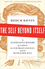 The self beyond itself : an alternative history of ethics, the new brain sciences, and the myth of free will cover image