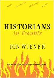 Historians in Trouble : Plagiarism, Fraud, And Politics In The Ivory Tower cover image