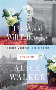 The world will follow joy : turning madness into flowers (new poems) cover image