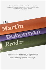 The Martin Duberman reader : the essential historical, biographical, and autobiographical writings cover image