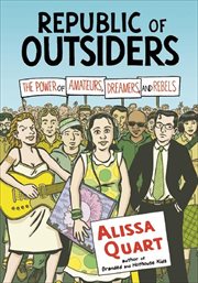Republic of outsiders : the power of amateurs, dreamers, and rebels cover image