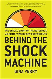Behind the Shock Machine : The Untold Story Of The Notorious Milgram Psychology Experiments cover image