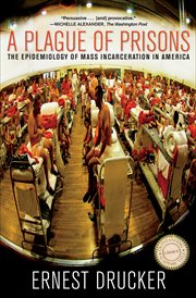 A Plague of Prisons : the Epidemiology of Mass Incarceration in America cover image