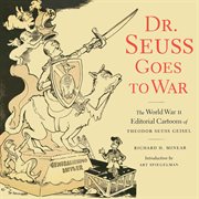 Dr. Seuss goes to war : the World War II editorial cartoons of Theodor Seuss Geisel cover image