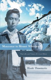 Manzanar to Mount Whitney : the life and times of a lost hiker cover image