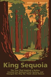 King sequoia : the tree that inspired a nation, created our national park system, and changed the way we think about nature cover image