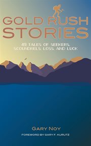 Gold rush stories. 49 Tales of Seekers, Scoundrels, Loss, and Luck cover image