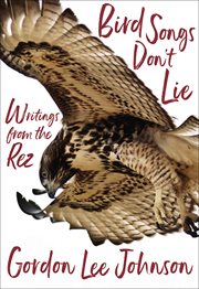 Bird songs don't lie : writings from the rez cover image