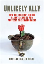Unlikely ally : how the military fights climate change and protects the environment cover image