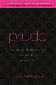 Prude : How the Sex-obsessed Culture Damages Girls (and America, Too!) cover image