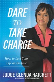 Dare to Take Charge : How to Live Your Life on Purpose cover image