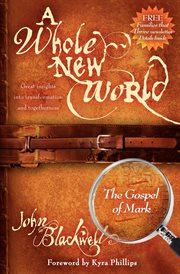 A whole new world : the Gospel of Mark : great insights into transformation and togetherness cover image