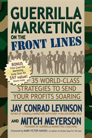 Guerrilla marketing on the front lines : 35 world-class strategies to send your profits soaring cover image