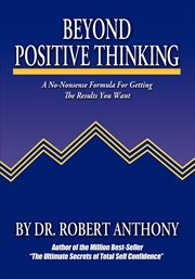 Beyond positive thinking : a no-nonsense formula for getting the results you want cover image