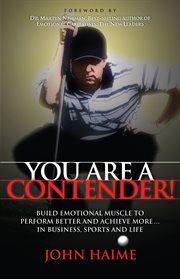 You are a contender : build emotional muscle to perform better and achieve more-- in business, sports and life cover image