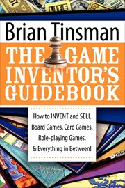 The game inventor's guidebook : how to invent and sell board games, card games, role-playing games, and everything in between cover image