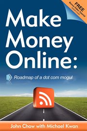 Make money online : roadmap of a dot com mogul cover image