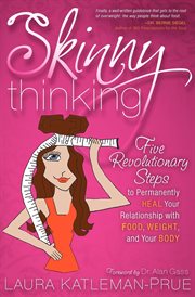 Skinny thinking : five revolutionary steps to permanently heal your relationship with food, weight, and your body cover image