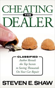 Cheating the dealer : classified: author reveals the top secrets to savings thousands on your car repair cover image