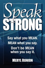 SpeakStrong : say what you mean, mean what you say, don't be mean when you say it cover image