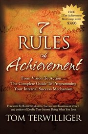 7 rules of achievement : from vision to action : the complete guide to programming your internal success mechanism cover image