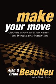 Make your move : change the way you look at your world and change your bottom line cover image