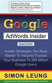 Google AdWords insider : insider strategies you must master to instantly expose your business to 200 million Google users cover image