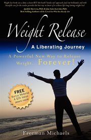 Weight release a liberating journey : the powerful new way to release weight forever cover image