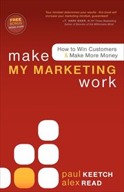 Make my marketing work : how to win customers & make more money cover image