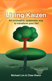 Living Kaizen : an innovative, systematic way to transform your life! cover image